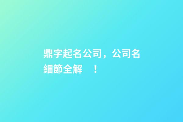 鼎字起名公司，公司名細節全解！